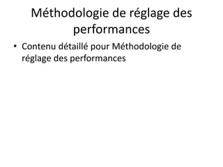 Méthodologie de réglage des
performances
• Contenu détaillé pour Méthodologie de
réglage des performances
 
