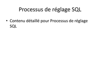 Processus de réglage SQL
• Contenu détaillé pour Processus de réglage
SQL
 