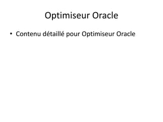Optimiseur Oracle
• Contenu détaillé pour Optimiseur Oracle
 