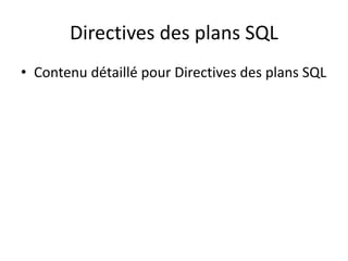 Directives des plans SQL
• Contenu détaillé pour Directives des plans SQL
 