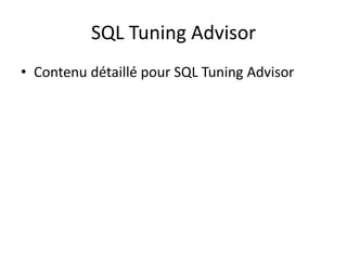 SQL Tuning Advisor
• Contenu détaillé pour SQL Tuning Advisor
 
