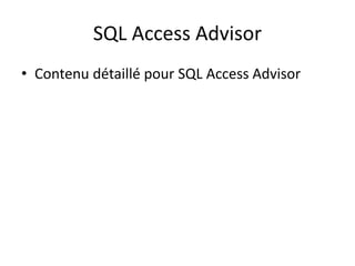 SQL Access Advisor
• Contenu détaillé pour SQL Access Advisor
 