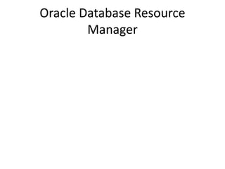 Oracle Database Resource
Manager
 