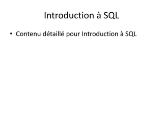 Introduction à SQL
• Contenu détaillé pour Introduction à SQL
 