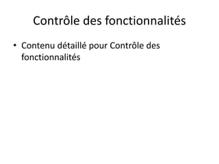 Contrôle des fonctionnalités
• Contenu détaillé pour Contrôle des
fonctionnalités
 
