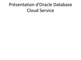 Présentation d’Oracle Database
Cloud Service
 