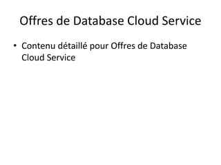 Offres de Database Cloud Service
• Contenu détaillé pour Offres de Database
Cloud Service
 