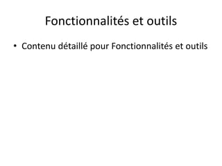 Fonctionnalités et outils
• Contenu détaillé pour Fonctionnalités et outils
 