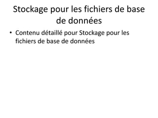 Stockage pour les fichiers de base
de données
• Contenu détaillé pour Stockage pour les
fichiers de base de données
 