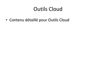 Outils Cloud
• Contenu détaillé pour Outils Cloud
 