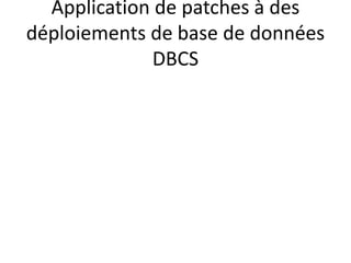 Application de patches à des
déploiements de base de données
DBCS
 