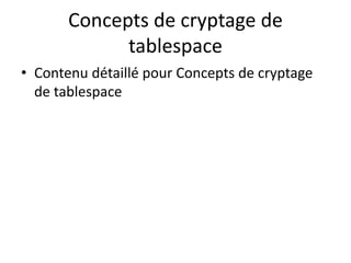 Concepts de cryptage de
tablespace
• Contenu détaillé pour Concepts de cryptage
de tablespace
 