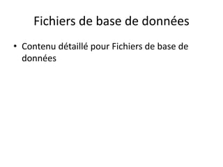 Fichiers de base de données
• Contenu détaillé pour Fichiers de base de
données
 