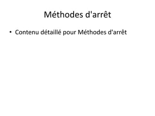 Méthodes d'arrêt
• Contenu détaillé pour Méthodes d'arrêt
 