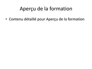 Aperçu de la formation
• Contenu détaillé pour Aperçu de la formation
 