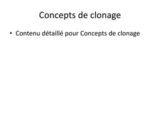 Concepts de clonage
• Contenu détaillé pour Concepts de clonage
 