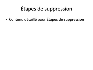 Étapes de suppression
• Contenu détaillé pour Étapes de suppression
 