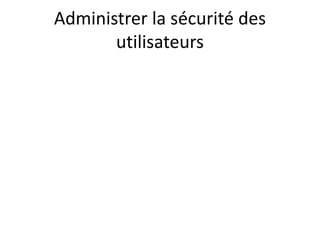 Administrer la sécurité des
utilisateurs
 