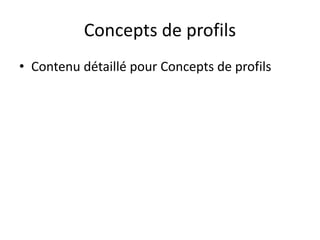 Concepts de profils
• Contenu détaillé pour Concepts de profils
 