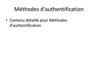 Méthodes d'authentification
• Contenu détaillé pour Méthodes
d'authentification
 