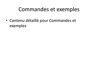 Commandes et exemples
• Contenu détaillé pour Commandes et
exemples
 