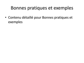 Bonnes pratiques et exemples
• Contenu détaillé pour Bonnes pratiques et
exemples
 
