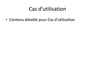 Cas d'utilisation
• Contenu détaillé pour Cas d'utilisation
 