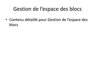 Gestion de l’espace des blocs
• Contenu détaillé pour Gestion de l’espace des
blocs
 