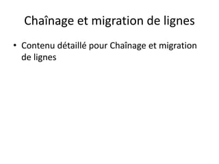 Chaînage et migration de lignes
• Contenu détaillé pour Chaînage et migration
de lignes
 