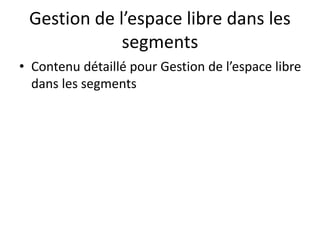 Gestion de l’espace libre dans les
segments
• Contenu détaillé pour Gestion de l’espace libre
dans les segments
 