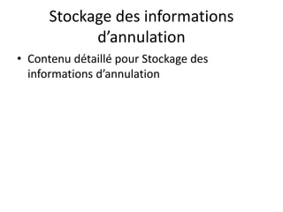 Stockage des informations
d’annulation
• Contenu détaillé pour Stockage des
informations d’annulation
 