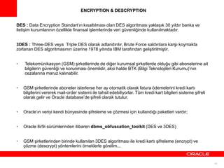 15
ENCRYPTION & DESCRYPTION
DES : Data Encryption Standart’ın kısaltılması olan DES algoritması yaklaşık 30 yıldır banka v...