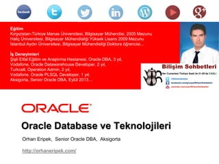 <Insert Picture Here>
Oracle Database ve Teknolojileri
Orhan Eripek, Senior Oracle DBA, Aksigorta
http://orhaneripek.com/
...