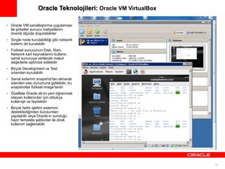 29
Oracle Teknolojileri: Oracle VM VirtualBox
• Oracle VM sanallaştırma uygulaması
ile şirketler sunucu maliyetlerini
önem...