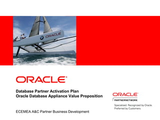 <Insert Picture Here>




Database Partner Activation Plan
Oracle Database Appliance Value Proposition


ECEMEA A&C Partner Business Development
 