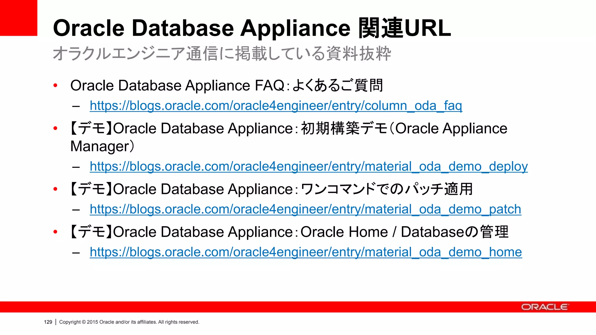 133 | Copyright © 2015 Oracle and/or its affiliates. All rights reserved.
Oracle Direct 無償支援サービス
• Oracle Database 構成相談サービス
• サーバー統合/仮想化アセスメントサービス
• パフォーマンス・クリニック・サービス
• Oracle Database バージョンアップ支援サービス
など、多くの支援サービスを提供しています
お気軽にご活用ください
• 詳細はこちら
– http://www.oracle.com/jp/direct/services/index.html
オラクル製品のエキスパートであるエンジニアが支援します
 