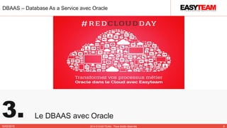 3. Le DBAAS avec Oracle
DBAAS – Database As a Service avec Oracle
10/02/2015 2014 © EASYTEAM - Tous droits réservés 8
 