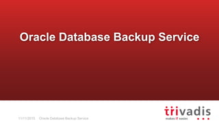 Oracle Database Backup Service
Oracle Database Backup Service
11/11/2015
 