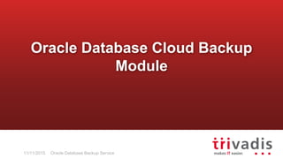 Oracle Database Backup Service
Oracle Database Cloud Backup
Module
11/11/2015
 