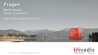 Fragen
Martin Berger
Senior Consultant
martin.berger@trivadis.com
Oracle Database Backup Service11/11/2015
 
