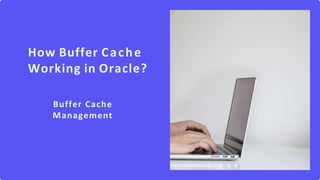 How Buffer Cache
Working in Oracle?
Buffer Cache
Management
 