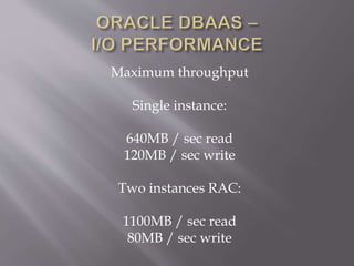 Maximum throughput
Single instance:
640MB / sec read
120MB / sec write
Two instances RAC:
1100MB / sec read
80MB / sec write
 