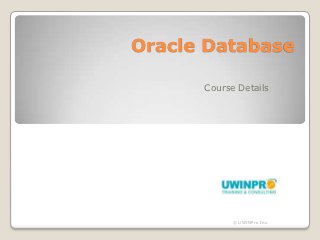 Oracle Database

      Course Details




            © UWINPro Inc.
 