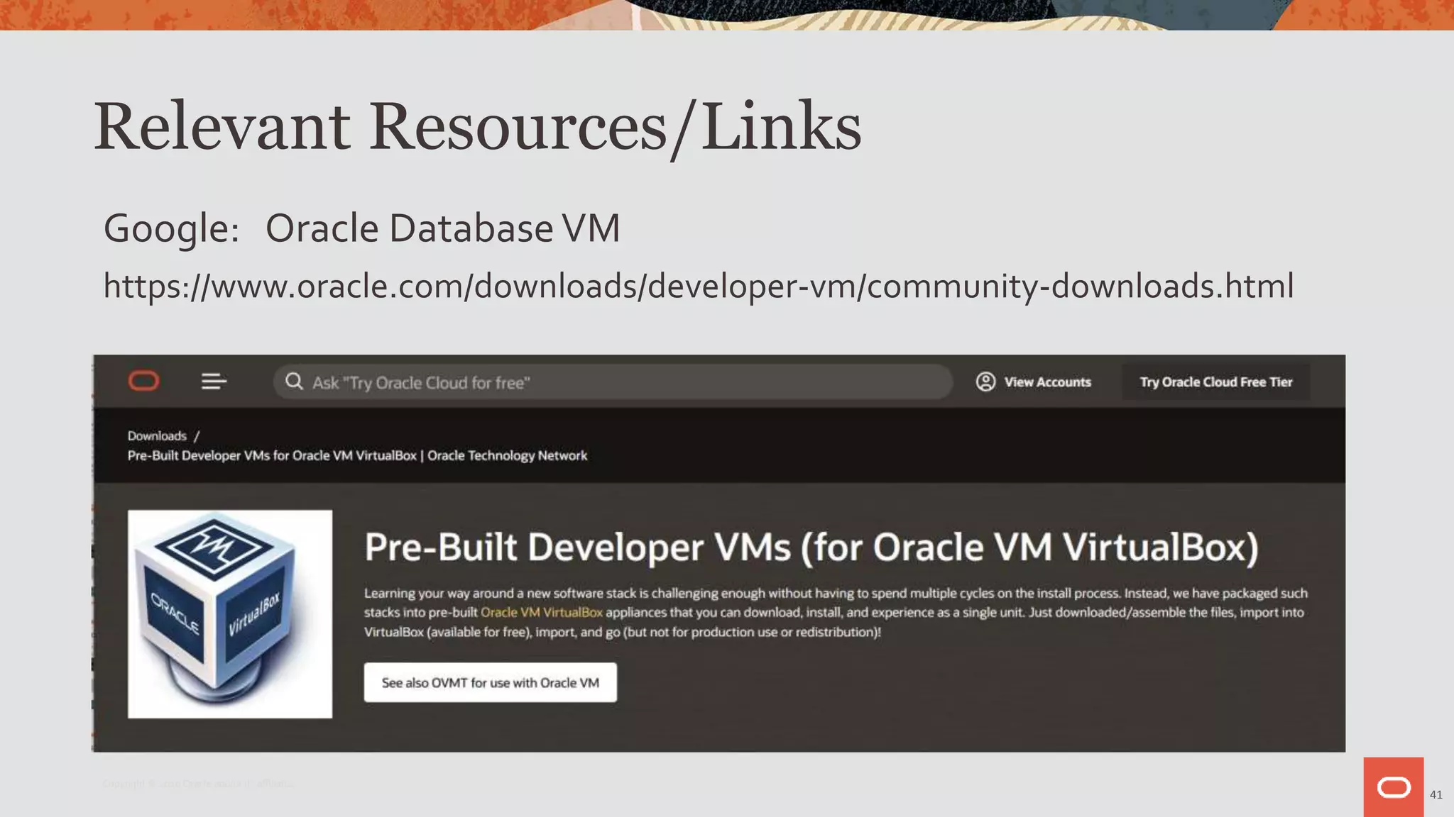 Relevant Resources/Links
Google: Oracle DatabaseVM
https://www.oracle.com/downloads/developer-vm/community-downloads.html
41
Copyright © 2020 Oracle and/or its affiliates.
 
