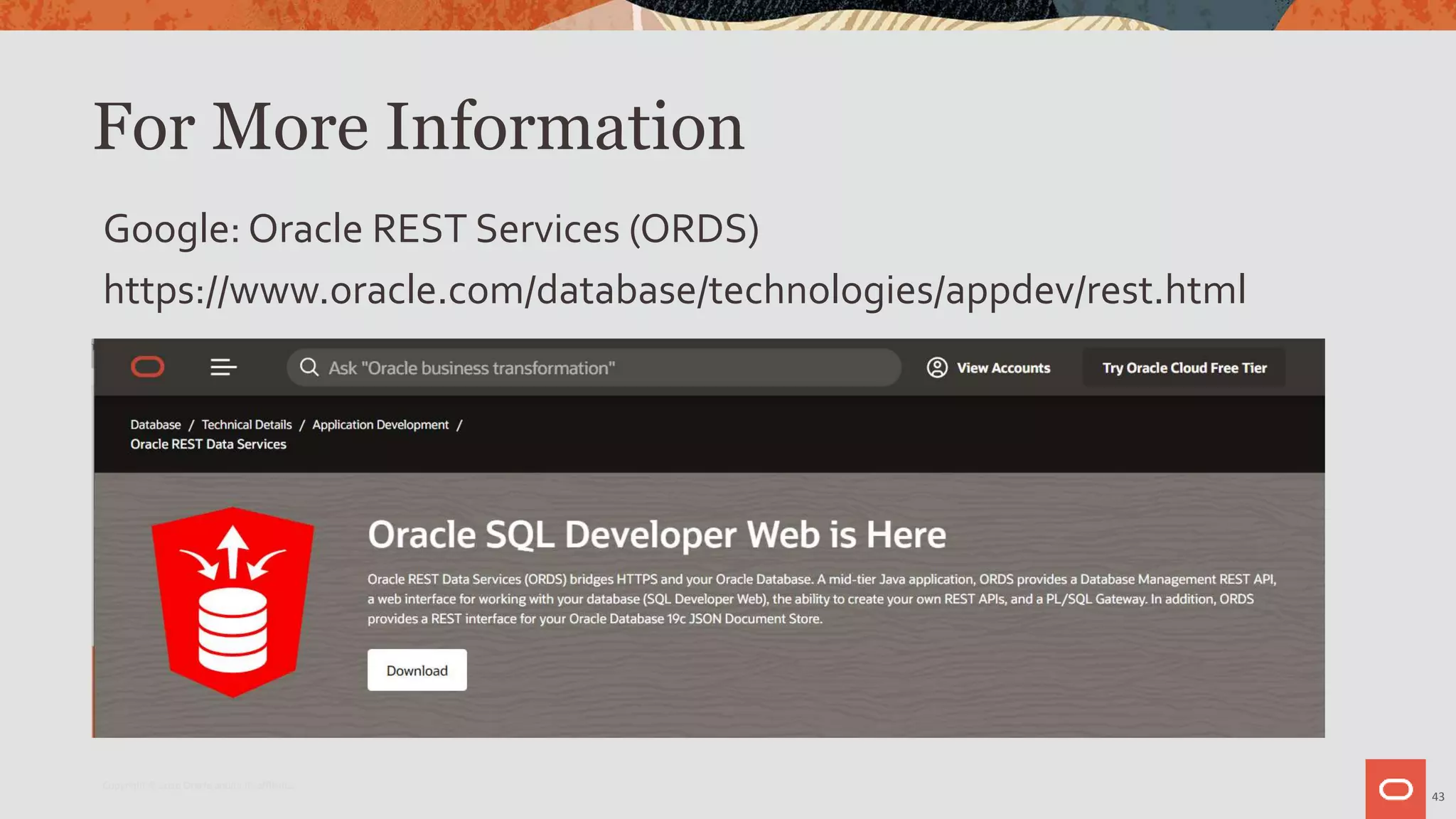 For More Information
Google: Oracle REST Services (ORDS)
https://www.oracle.com/database/technologies/appdev/rest.html
43
Copyright © 2020 Oracle and/or its affiliates.
 