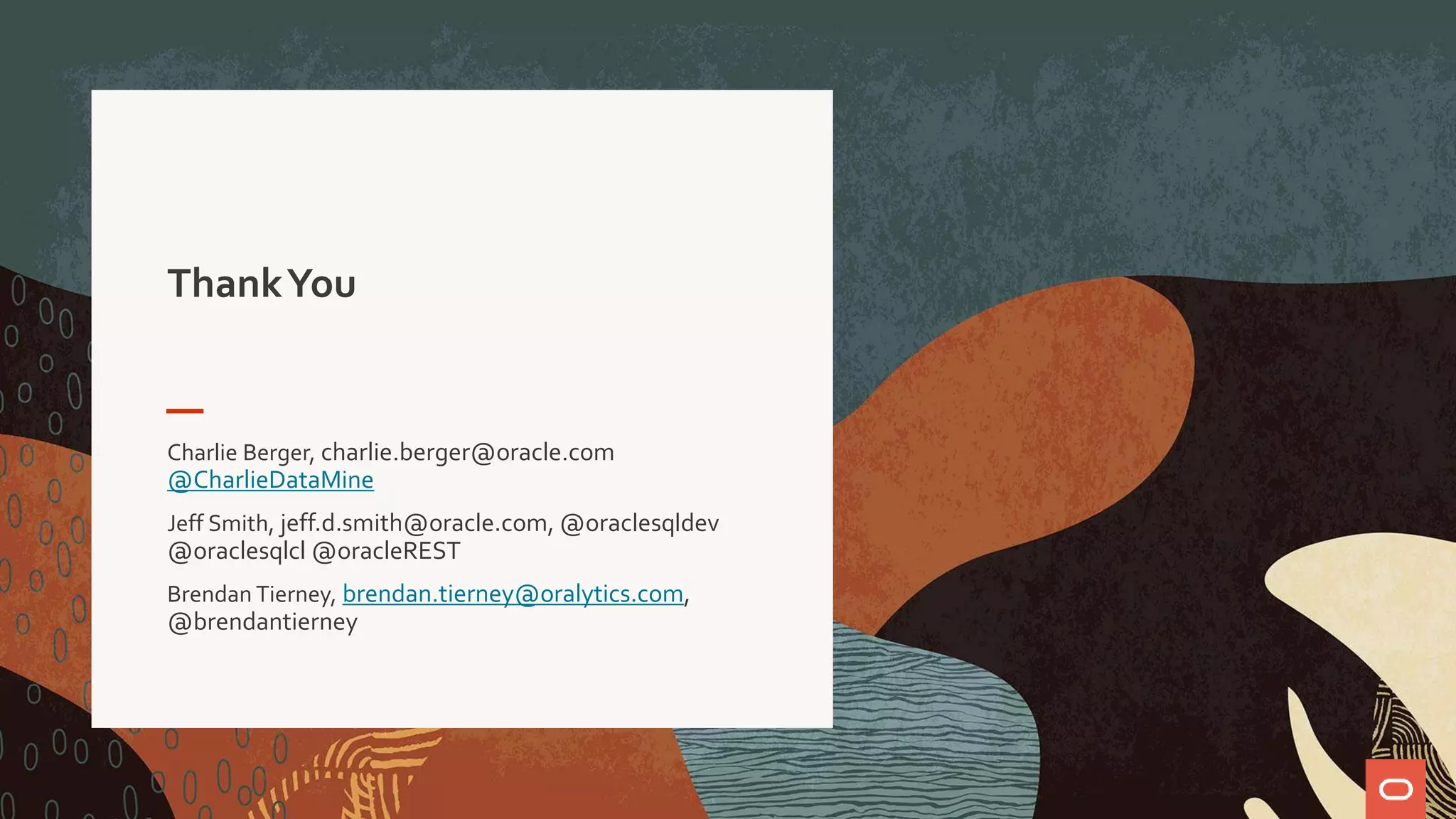 ThankYou
Charlie Berger, charlie.berger@oracle.com
@CharlieDataMine
Jeff Smith, jeff.d.smith@oracle.com, @oraclesqldev
@oraclesqlcl @oracleREST
Brendan Tierney, brendan.tierney@oralytics.com,
@brendantierney
 