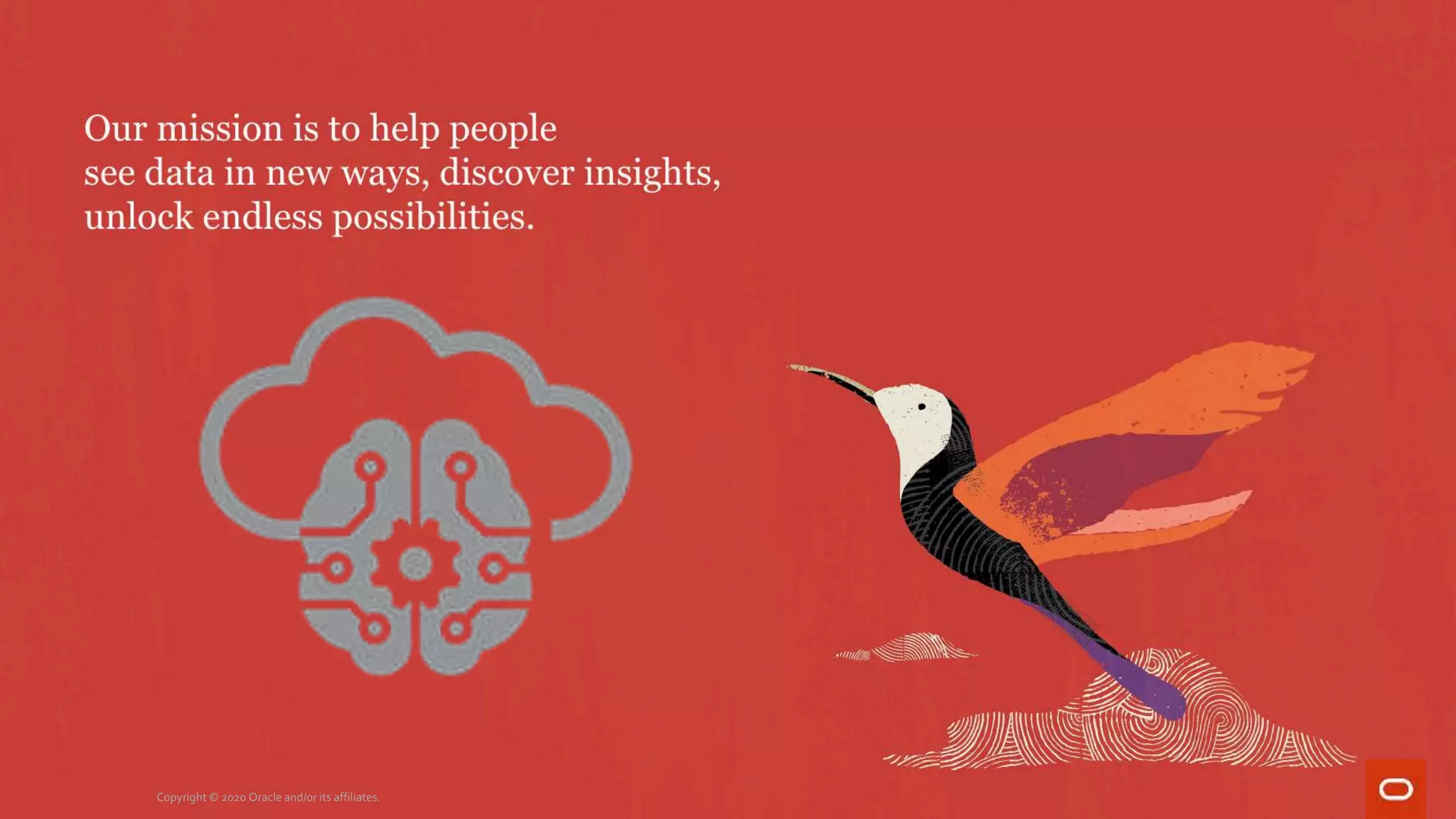 Oracle Mission Statement
“Our mission is to help people see data in
new ways, discover insights, unlock
endless possibilities”
© 2020 Oracle - Portland OUG Training Day 10/22/2020Copyright © 2020 Oracle and/or its affiliates.
 