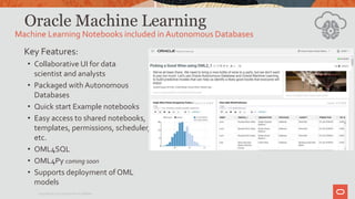 Oracle Machine Learning
Key Features:
• Collaborative UI for data
scientist and analysts
• Packaged with Autonomous
Databa...