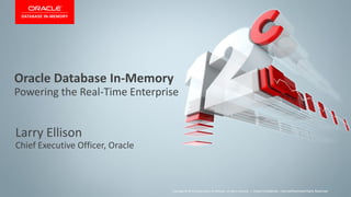 Larry Ellison
Chief Executive Officer, Oracle
Oracle Confidential – Internal/Restricted/Highly RestrictedCopyright © 2014 Oracle and/or its affiliates. All rights reserved. |
Oracle Database In-Memory
Powering the Real-Time Enterprise
 