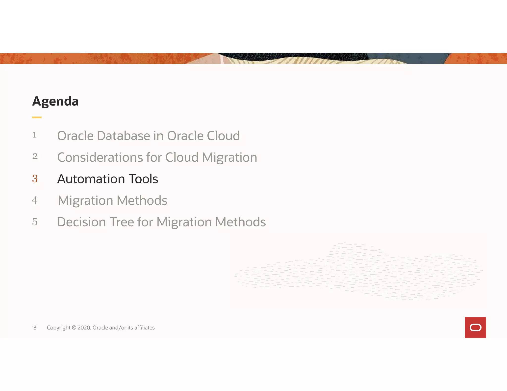 Agenda 1 Oracle Database in Oracle Cloud 2 Considerations for Cloud Migration 3 Automation Tools 4 5 13 Copyright © 2020, Oracle and/or its affiliates Migration Methods Decision Tree for Migration Methods 